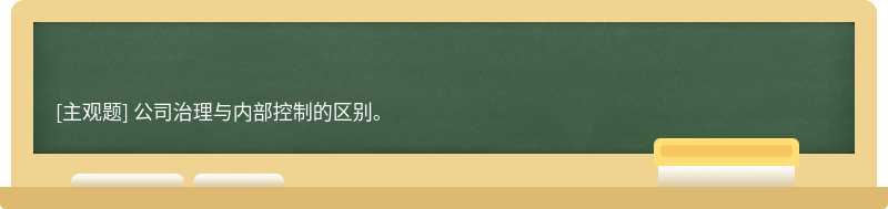 公司治理与内部控制的区别。