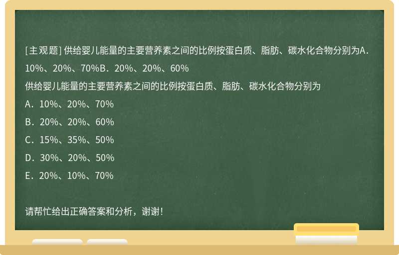 供給嬰兒能量的主要營養素之間的比例按蛋白質、脂肪、碳水化合物分別為A．10％、20％、70％B．20％、20％、60％