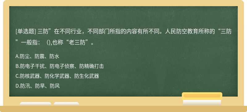三防”在不同行業，不同部門所指的內容有所不同。人民防空教育所稱的“三防”一般指：（),也稱“老三防”。