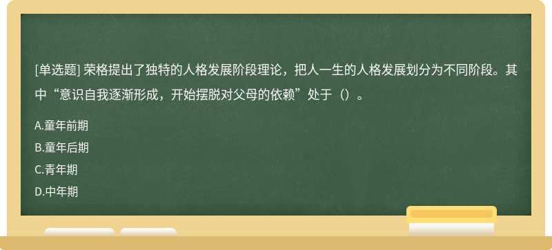 荣格提出了独特的人格发展阶段理论，把人一生的人格发展划分为不同阶段。其中“意识自我逐渐形成，开始摆脱对父母的依赖”处于（）。