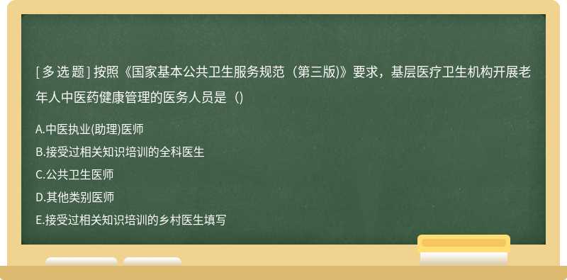 按照《國家基本公共衛生服務規范（第三版)》要求，基層醫療衛生機構開展老年人中醫藥健康管理的醫務人員是（)