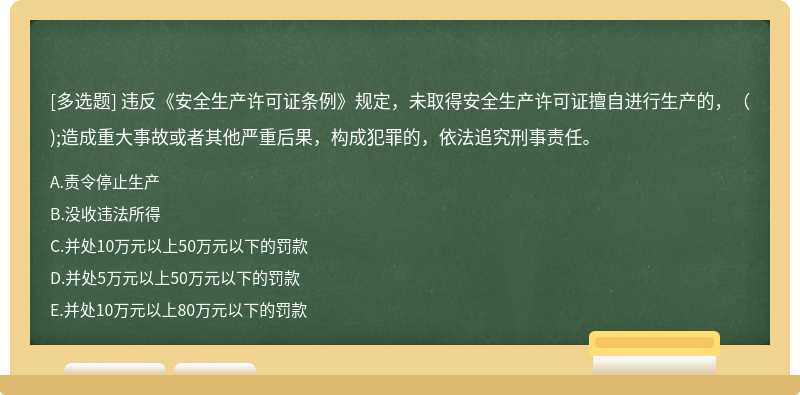 违反《安全生产许可证条例》规定，未取得安全生产许可证擅自进行生产的，（);造成重大事故或者其他严重后果，构成犯罪的，依法追究刑事责任。