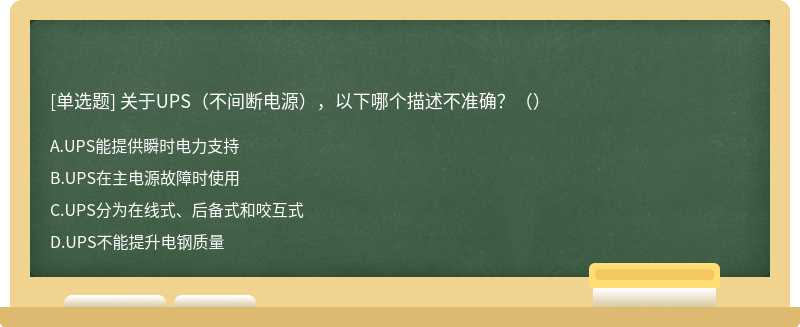 关于UPS（不间断电源），以下哪个描述不准确？（）