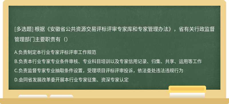 根据《安徽省公共资源交易评标评审专家库和专家管理办法》，省有关行政监督管理部门主要职责有（）