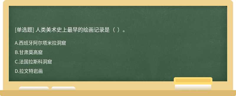 人類美術史上最早的繪畫記錄是（  ）。