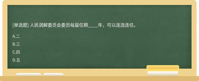 人民调解委员会委员每届任期____年，可以连选连任。A、二B、三C、四D、五