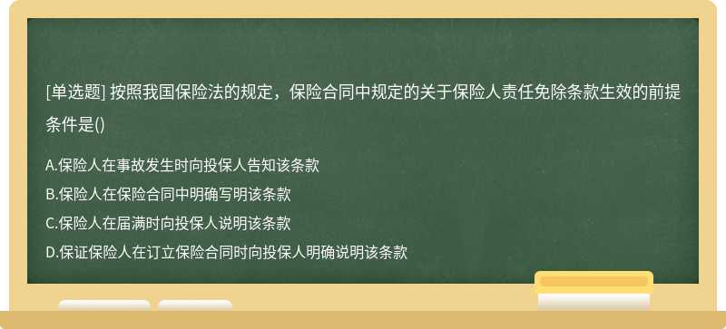 按照我國保險法的規(guī)定，保險合同中規(guī)定的關于保險人責任免除條款生效的前提條件是（)A.保險人在