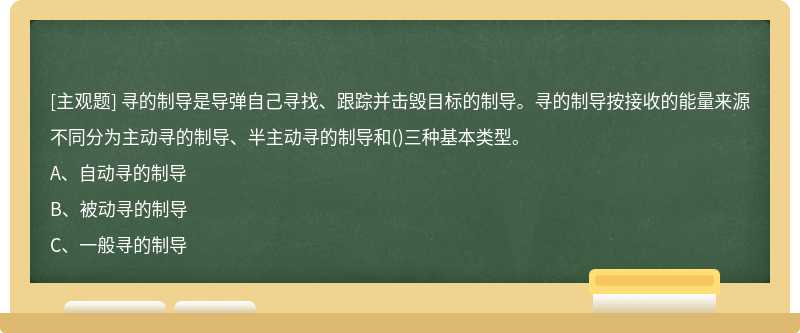 尋的制導是導彈自己尋找、跟蹤并擊毀目標的制導。尋的制導按接收的能量來源不同分為主動尋的制