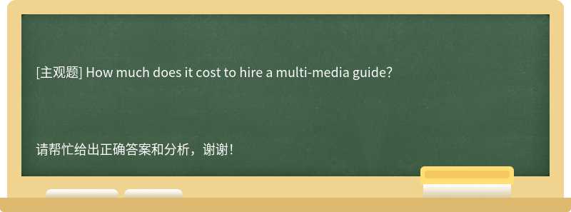 How much does it cost to hire a multi-media guide？