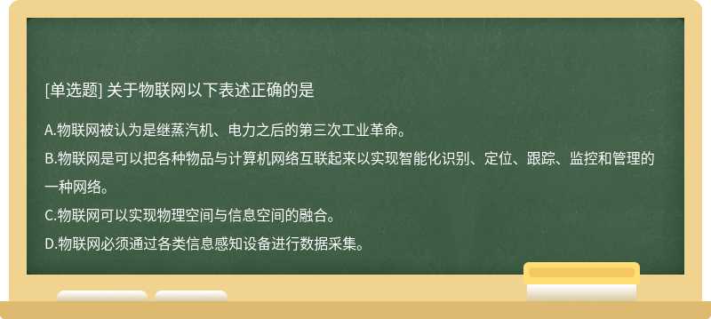 关于物联网以下表述正确的是A.物联网被认为是继蒸汽机、电力之后的第三次工业革命。B.物联网是可