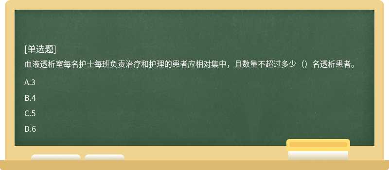 血液透析室每名護士每班負責治療和護理的患者應相對集中，且數(shù)量不超過多少（）名透析患者。