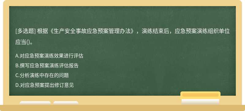 根據(jù)《生產(chǎn)安全事故應(yīng)急預(yù)案管理辦法》，演練結(jié)束后，應(yīng)急預(yù)案演練組織單位應(yīng)當(dāng)（)。A.對應(yīng)急預(yù)案演練