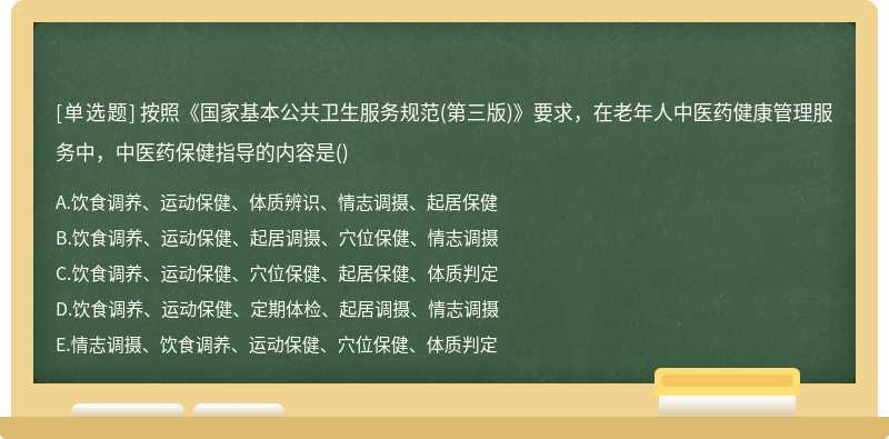 按照《國家基本公共衛生服務規范（第三版)》要求，在老年人中醫藥健康管理服務中，中醫藥保健指導