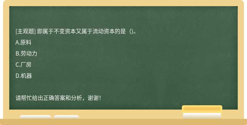 即属于不变资本又属于流动资本的是()。