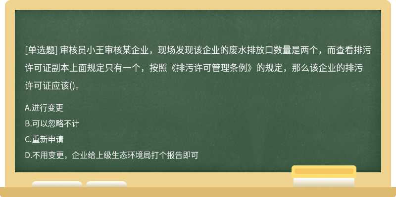 審核員小王審核某企業(yè)，現(xiàn)場(chǎng)發(fā)現(xiàn)該企業(yè)的廢水排放口數(shù)量是兩個(gè)，而查看排污許可證副本上面規(guī)定只有一個(gè)，按照《排污許可管理?xiàng)l例》的規(guī)定，那么該企業(yè)的排污許可證應(yīng)該()。