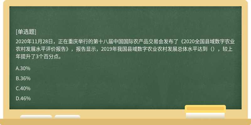 2020年11月28日，正在重慶舉行的第十八屆中國國際農(nóng)產(chǎn)品交易會發(fā)布了《2020全國縣域數(shù)字農(nóng)業(yè)農(nóng)村發(fā)展水平評價報告》，報告顯示，2019年我國縣域數(shù)字農(nóng)業(yè)農(nóng)村發(fā)展總體水平達到（），較上年提升了3個百分點。