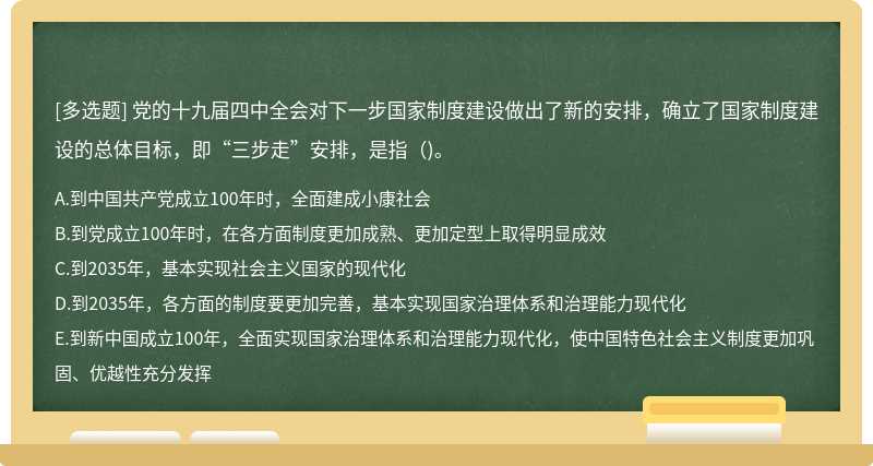 黨的十九屆四中全會對下一步國家制度建設(shè)做出了新的安排，確立了國家制度建設(shè)的總體目標，即“三步走”安排，是指( )。