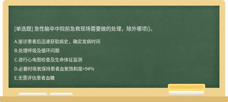急性脑卒中院前急救现场需要做的处理，除外哪项()。