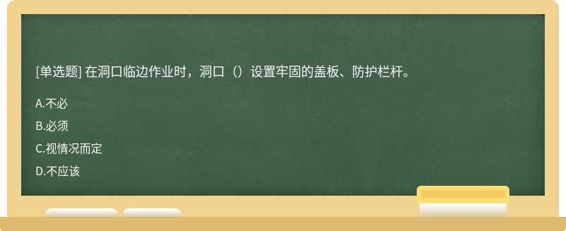 在洞口临边作业时，洞口（）设置牢固的盖板、防护栏杆。