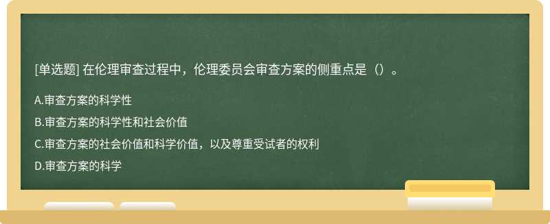 在倫理審查過程中，倫理委員會(huì)審查方案的側(cè)重點(diǎn)是（）。