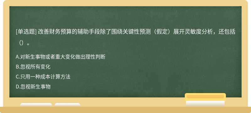 改善財務(wù)預算的輔助手段除了圍繞關(guān)鍵性預測（假定）展開靈敏度分析，還包括（）。