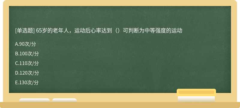 65歲的老年人，運(yùn)動(dòng)后心率達(dá)到（）可判斷為中等強(qiáng)度的運(yùn)動(dòng)