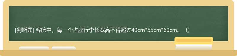 客舱中，每一个占座行李长宽高不得超过40cm*55cm*60cm。（）