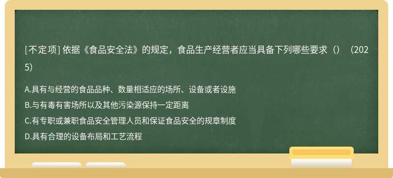 依据《食品安全法》的规定，食品生产经营者应当具备下列哪些要求（）（2025）