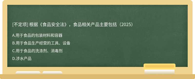 根據(jù)《食品安全法》，食品相關(guān)產(chǎn)品主要包括（2025）