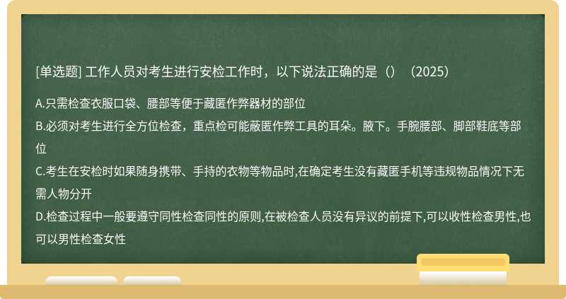 工作人员对考生进行安检工作时，以下说法正确的是（）（2025）
