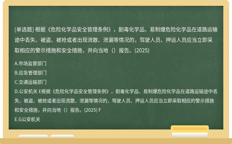 根据《危险化学品安全管理条例》，剧毒化学品、易制爆危险化学品在道路运输途中丢失、被盗、被抢或者出现流散、泄漏等情况的，驾驶人员、押运人员应当立即采取相应的警示措施和安全措施，并向当地（）报告。(2025)
