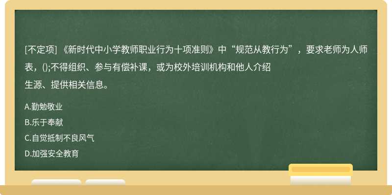 《新时代中小学教师职业行为十项准则》中“规范从教行为”，要求老师为人师表，();不得组织、参与有偿补课，或为校外培训机构和他人介绍生源、提供相关信息。