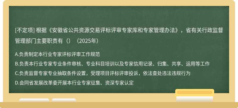 根据《安徽省公共资源交易评标评审专家库和专家管理办法》，省有关行政监督管理部门主要职责有（）（2025年）