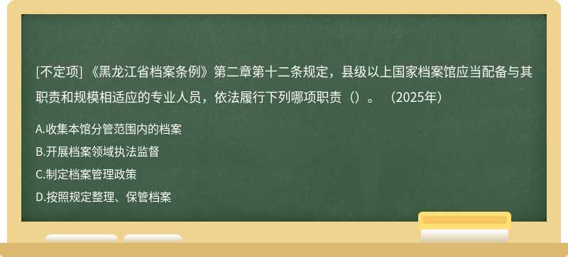 《黑龙江省档案条例》第二章第十二条规定，县级以上国家档案馆应当配备与其职责和规模相适应的专业人员，依法履行下列哪项职责（）。 （2025年）