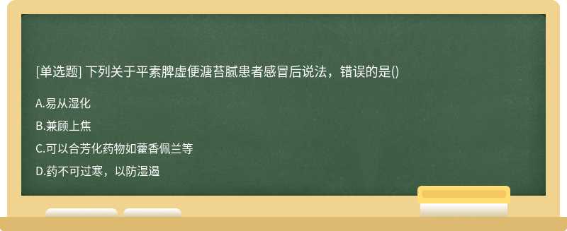 下列关于平素脾虚便溏苔腻患者感冒后说法，错误的是()
