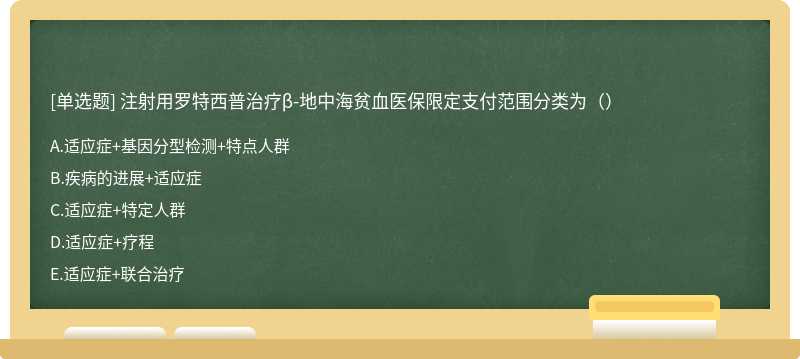 注射用罗特西普治疗β-地中海贫血医保限定支付范围分类为（）