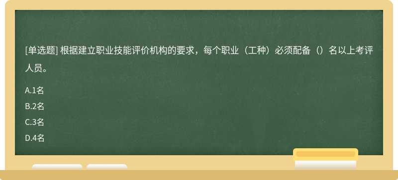 根據(jù)建立職業(yè)技能評(píng)價(jià)機(jī)構(gòu)的要求，每個(gè)職業(yè)（工種）必須配備（）名以上考評(píng)人員。