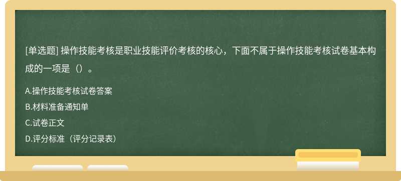 操作技能考核是職業技能評價考核的核心，下面不屬于操作技能考核試卷基本構成的一項是（）。