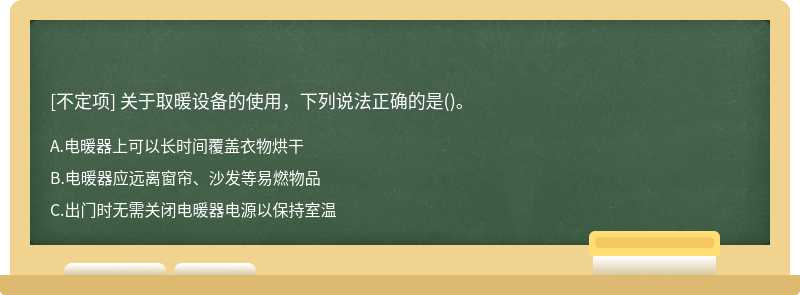 關(guān)于取暖設(shè)備的使用，下列說法正確的是()。