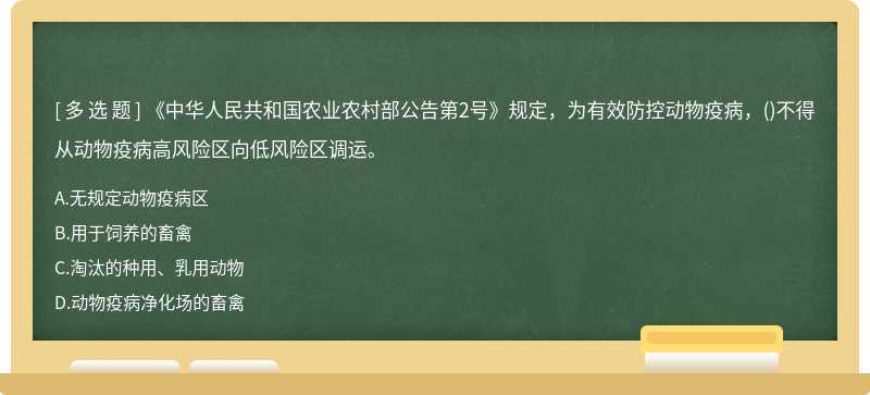 《中华人民共和国农业农村部公告第2号》规定，为有效防控动物疫病，()不得从动物疫病高风险区向低风险区调运。