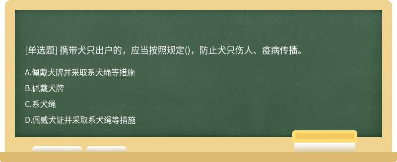 携带犬只出户的，应当按照规定()，防止犬只伤人、疫病传播。