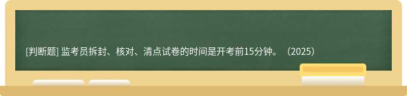 监考员拆封、核对、清点试卷的时间是开考前15分钟。（2025）