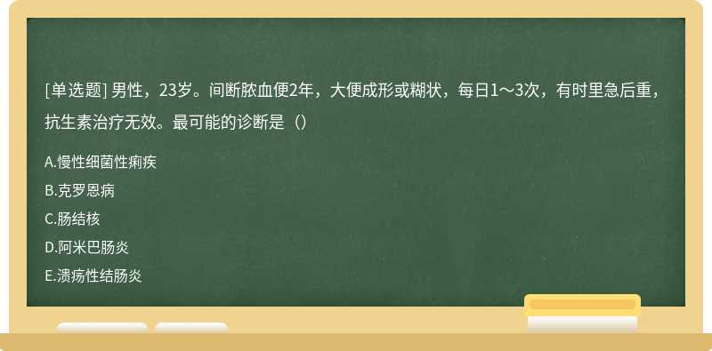 男性，23歲。間斷膿血便2年，大便成形或糊狀，每日1～3次，有時里急后重，抗生素治療無效。最可能的診斷是（）