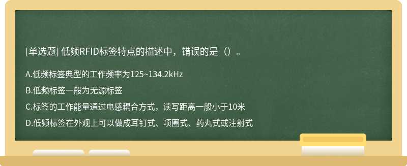 低频RFID标签特点的描述中，错误的是（）。