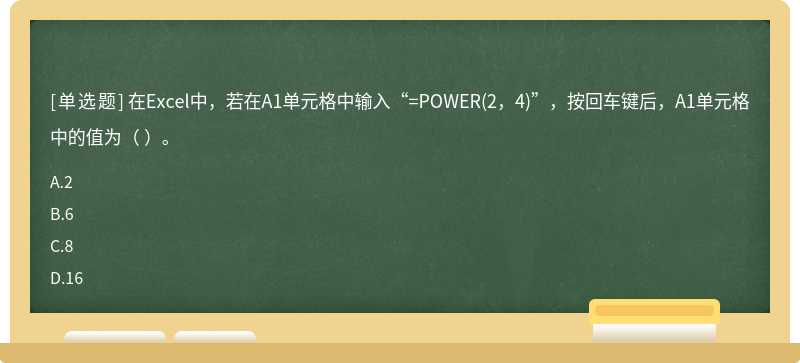 在Excel中，若在A1单元格中输入“=POWER(2，4)”，按回车键后，A1单元格中的值为（ ）。