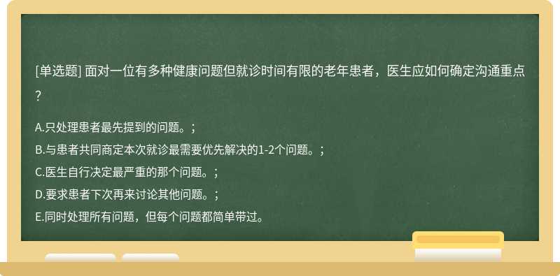 面对一位有多种健康问题但就诊时间有限的老年患者，医生应如何确定沟通重点？