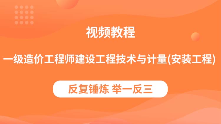 一级造价工程师建设工程技术与计量（安装工程）习题精析班视频教程