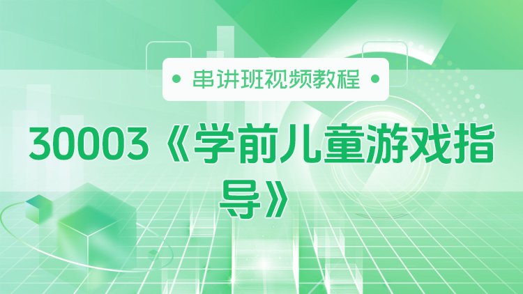 30003《学前儿童游戏指导》串讲班视频教程