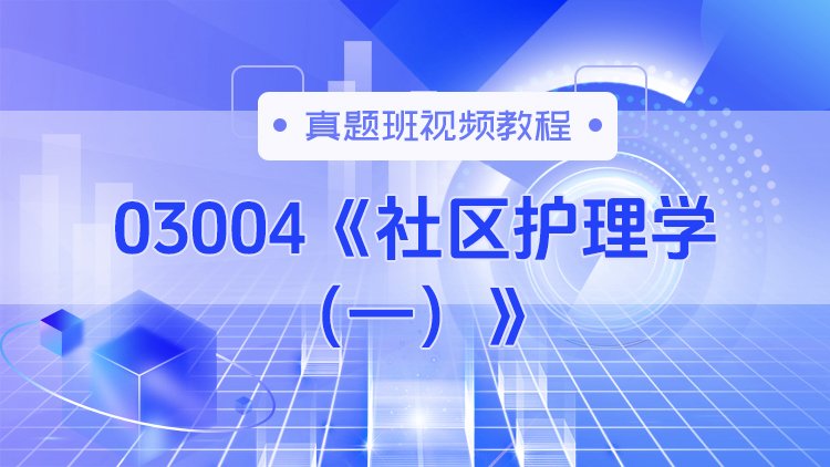 03004《社区护理学（一）》真题班视频教程