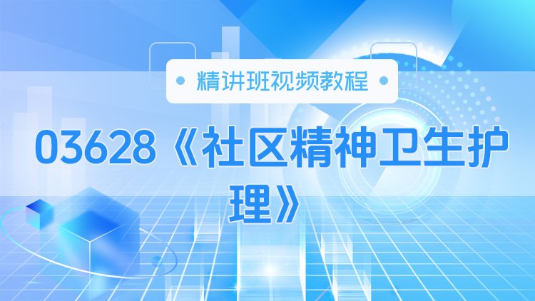 03628《社区精神卫生护理》精讲班视频教程